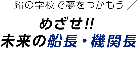 船の学校で夢をつかもう　めざせ！！未来の船長・機関長